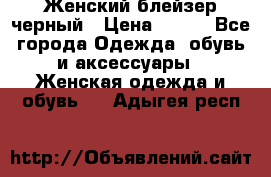 Женский блейзер черный › Цена ­ 700 - Все города Одежда, обувь и аксессуары » Женская одежда и обувь   . Адыгея респ.